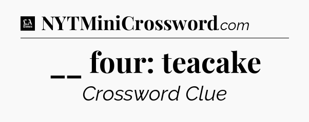 __ four: teacake - LA Times Crossword