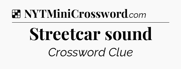 Solution: Streetcar sound - NYT Crossword