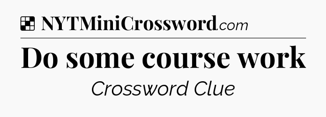 Solution: Do some course work - NYT Crossword