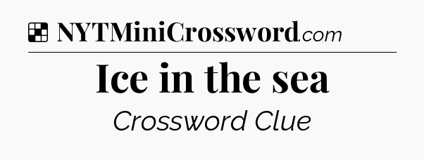 Solution: Ice in the sea - NYT Crossword