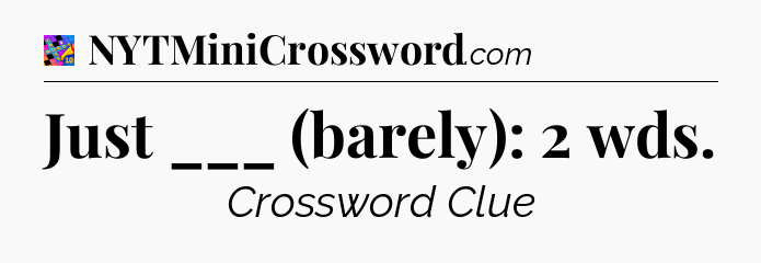 Just ___ (barely): 2 wds Crossword Clue
