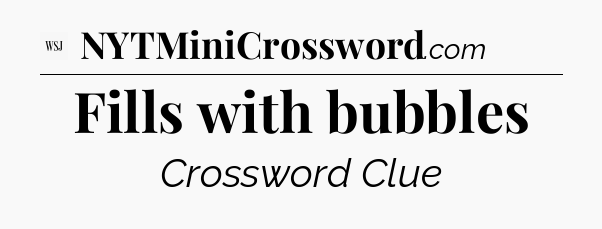 Fills with bubbles - WSJ Crossword