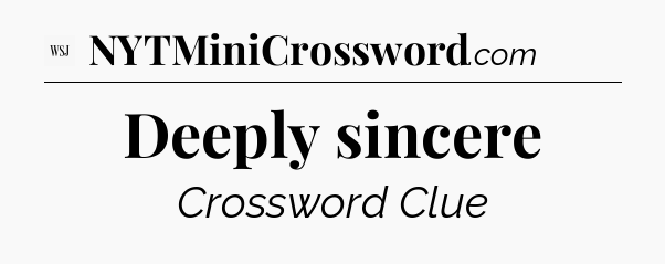 Deeply sincere - WSJ Crossword