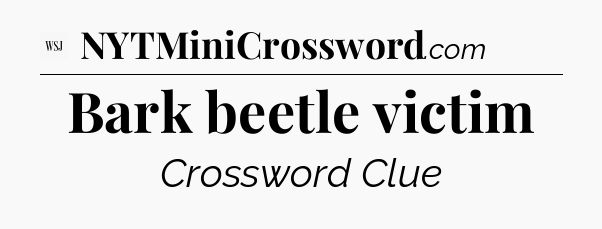 Bark beetle victim - WSJ Crossword