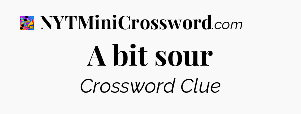 A bit sour Crossword Clue