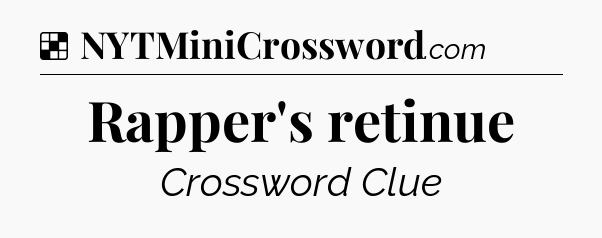Solution: Rapper's retinue - NYT Crossword