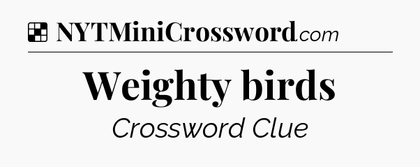 Solution: Weighty birds - NYT Crossword