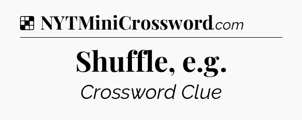 Solution: Shuffle, e.g - NYT Crossword