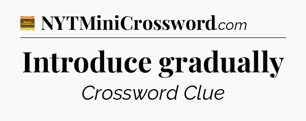 Introduce gradually - Eugene Sheffer Crossword