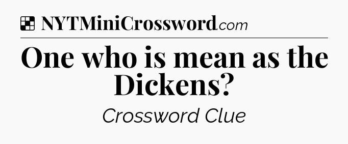 Solution: One who is mean as the Dickens - NYT Crossword