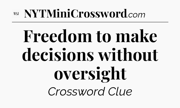 Freedom to make decisions without oversight - WSJ Crossword