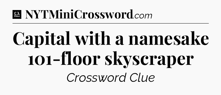 Capital with a namesake 101-floor skyscraper - LA Times Crossword