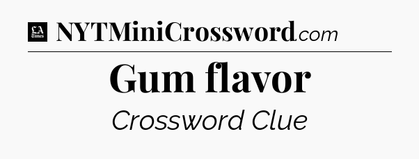 Gum flavor - LA Times Crossword