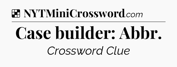 Solution: Case builder: Abbr - NYT Crossword