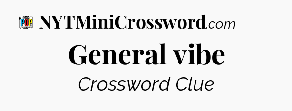 General vibe Crossword Clue