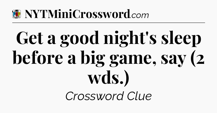 Get a good night's sleep before a big game, say (2 wds.) Crossword Clue