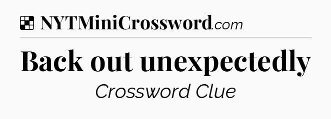 Solution: Back out unexpectedly - NYT Crossword