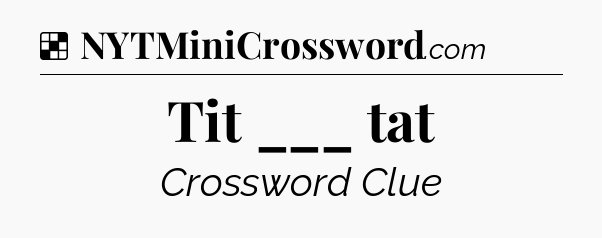 Solution: Tit ___ tat - NYT Crossword