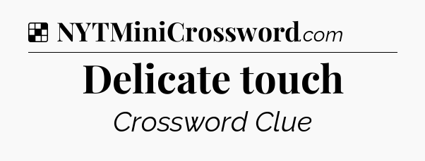 Solution: Delicate touch - NYT Crossword