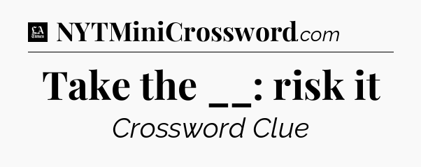 Take the __: risk it - LA Times Crossword