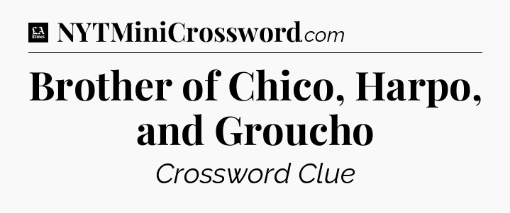 Brother of Chico, Harpo, and Groucho - LA Times Crossword