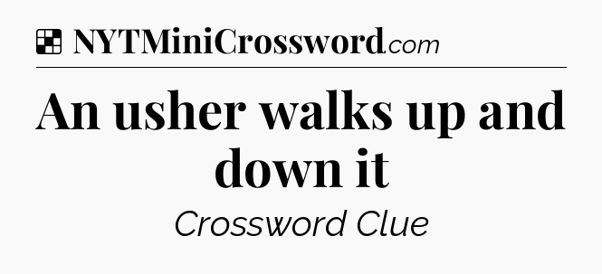 Solution: An usher walks up and down it - NYT Crossword