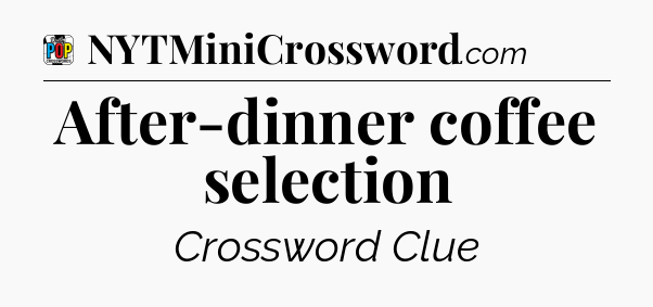 After-dinner coffee selection Crossword Clue