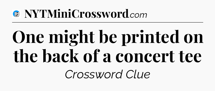 One might be printed on the back of a concert tee Crossword Clue