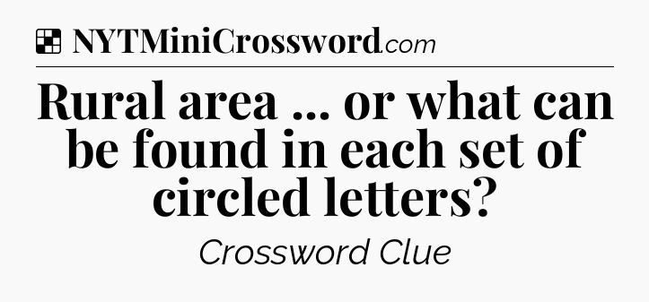 Solution: Rural area ... or what can be found in each set of circled letters - NYT Crossword