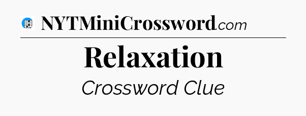 Relaxation Crossword Clue