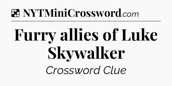 Solution: Furry allies of Luke Skywalker - NYT Crossword