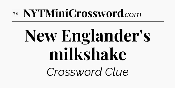 New Englander's milkshake - WSJ Crossword
