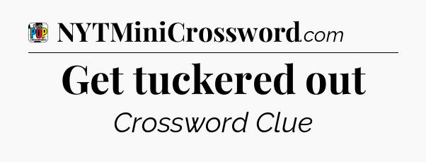 Get tuckered out Crossword Clue
