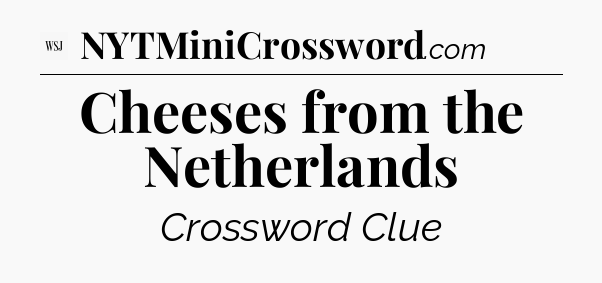 Cheeses from the Netherlands - WSJ Crossword