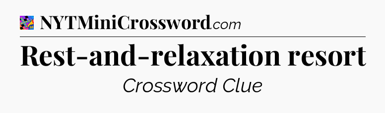 Rest-and-relaxation resort Crossword Clue
