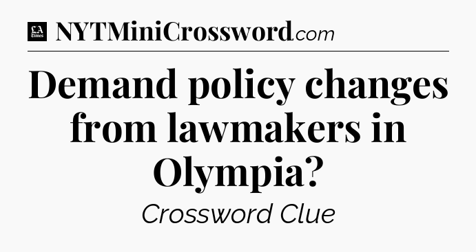 Demand policy changes from lawmakers in Olympia - LA Times Crossword
