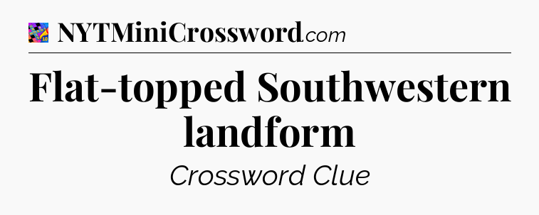 Flat-topped Southwestern landform Crossword Clue