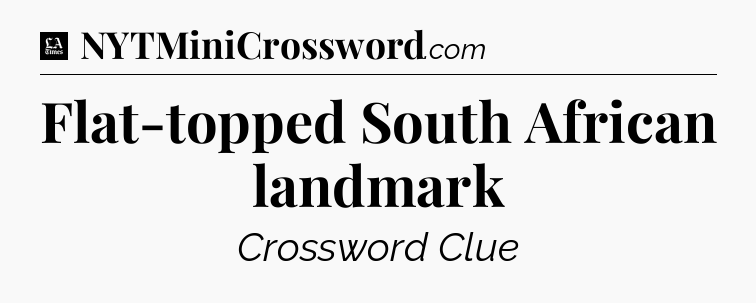 Flat-topped South African landmark - LA Times Crossword