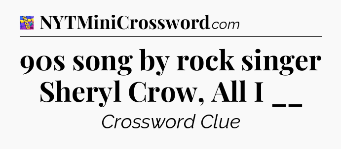 90s song by rock singer Sheryl Crow, All I __ Codycross