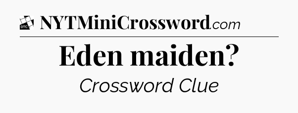 Eden maiden - Daily Themed Classic Crossword