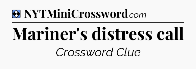 Solution: Mariner's distress call - NYT Mini Crossword