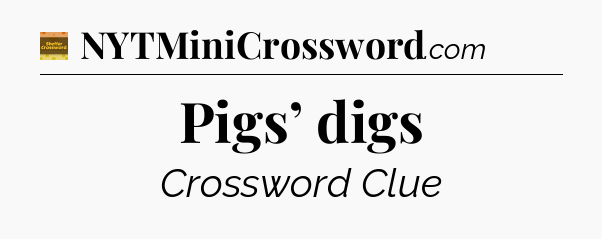 Pigs’ digs crossword clue Eugene Sheffer
