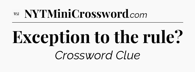 Exception to the rule - WSJ Crossword