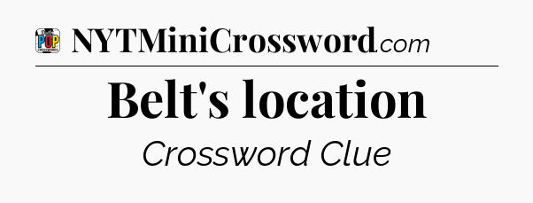 Belt's location Crossword Clue