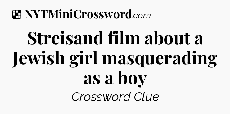 Solution: Streisand film about a Jewish girl masquerading as a boy - NYT Crossword