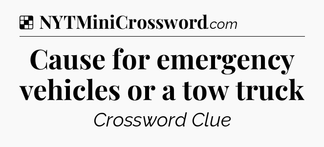 Solution: Cause for emergency vehicles or a tow truck - NYT Crossword
