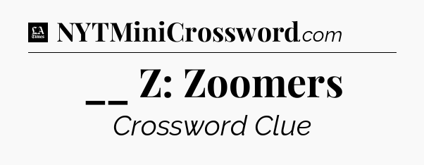 __ Z: Zoomers - LA Times Crossword