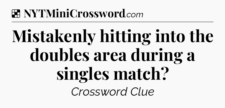 Solution: Mistakenly hitting into the doubles area during a singles match - NYT Crossword