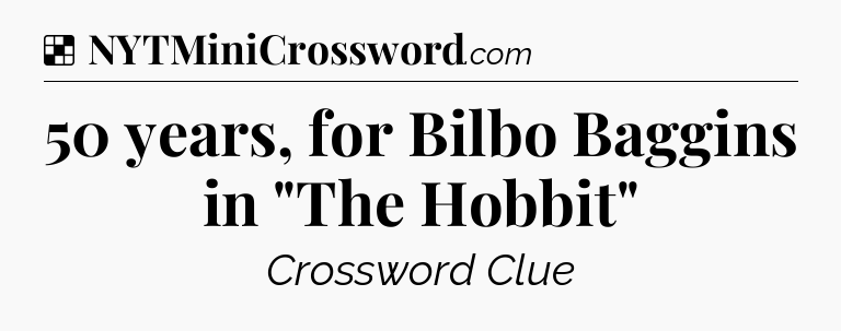 Solution: 50 years, for Bilbo Baggins in 