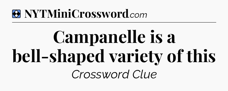 Solution: Campanelle is a bell-shaped variety of this - NYT Mini Crossword